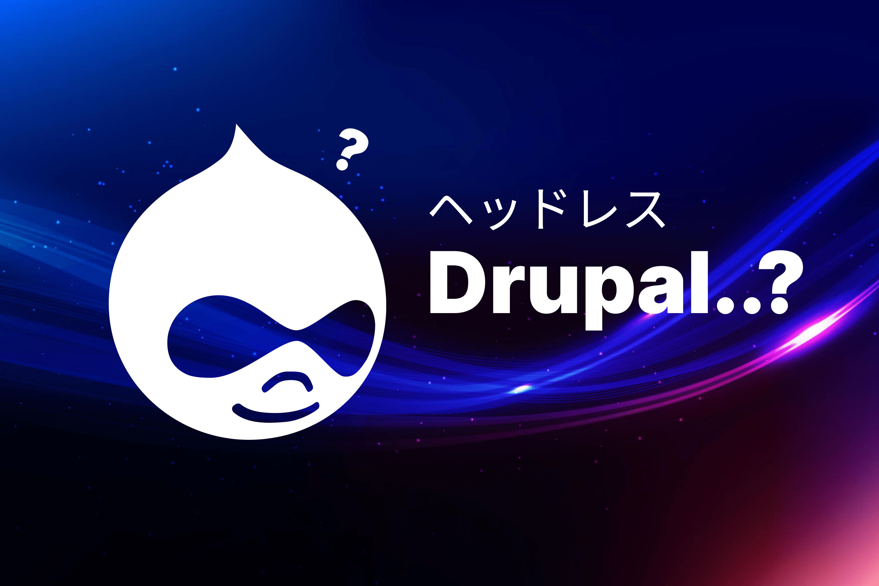 ヘッドレスDrupal..??のイメージ
